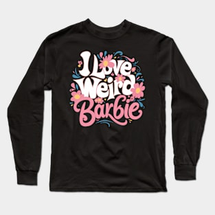 I love Weird Barbie Long Sleeve T-Shirt